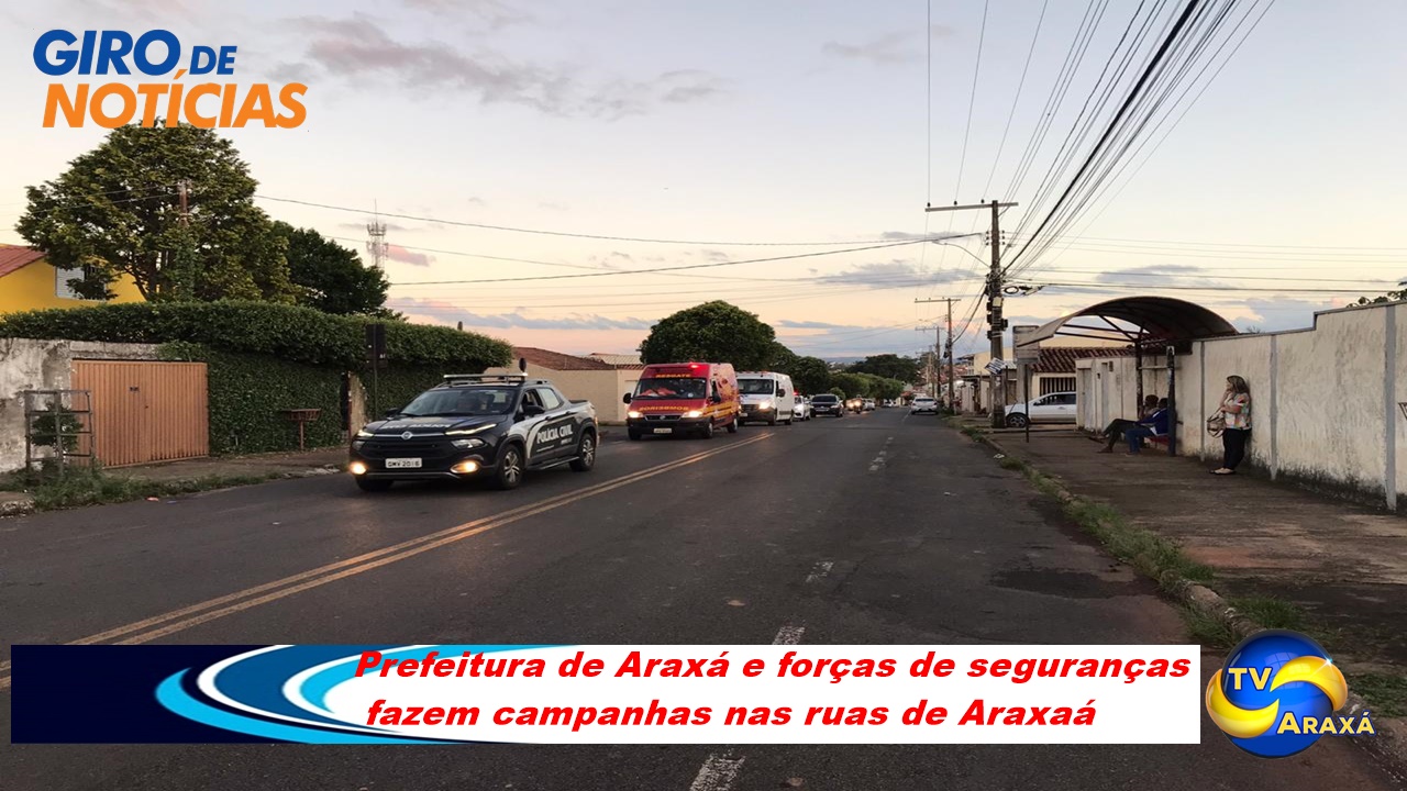 Giro de Notícias 23/03/2020 Prefeitura de Araxá e Forças de seguranças deflagam campanha “Fiquem e Casa”