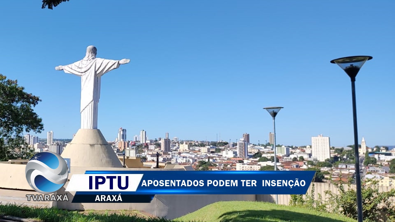 Aposentados e pensionistas de Araxá já podem requerer isenção do IPTU 2022