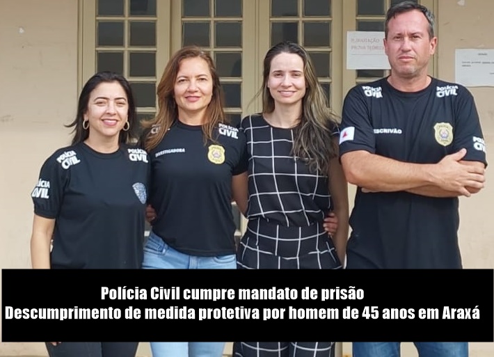 Polícia Civil cumpre mandato de prisão por  descumprimento de medida protetiva por homem de 45 anos em Araxá