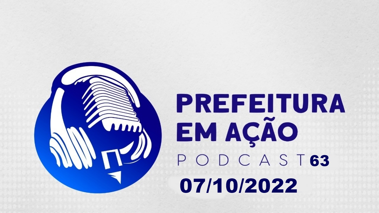 Prefeitura em Ação 07/10/2022 – PODCAST 63