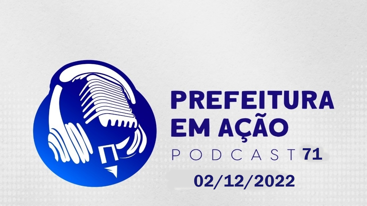 Prefeitura em Ação 02/12/2022 – PodCast 71