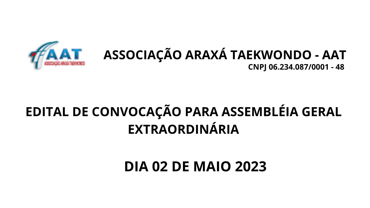 Edital de Convocação para Assembleia Geral Extraordinária da Associação Araxá Taekwondo 02 de maio 2023