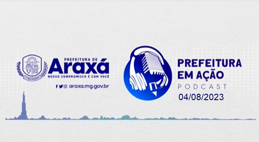 Prefeitura em Ação 04/08/2023 – PodCast 100