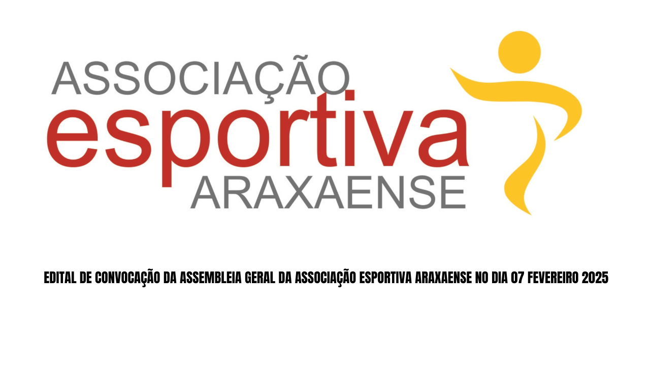 EDITAL DE CONVOCAÇÃO DA ASSEMBLÉIA GERAL DA ASSOCIAÇÃO ESPORTIVA ARAXAENSE NO DIA 07 FEVEREIRO 2025