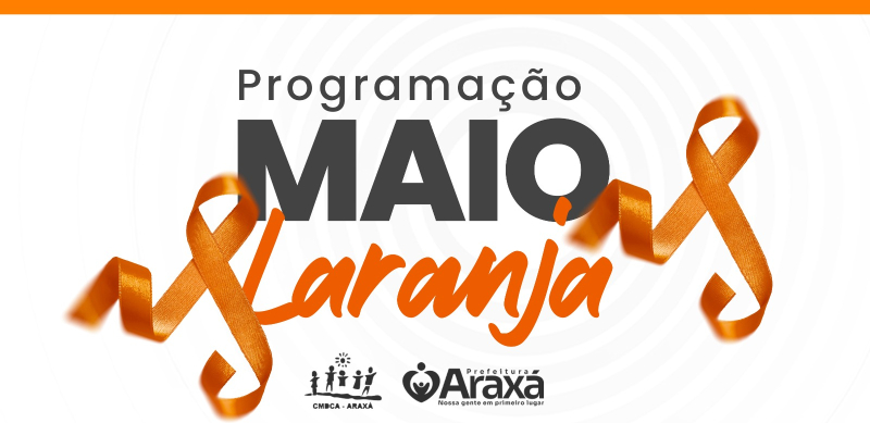 Prefeitura de Araxá realiza programação especial do Maio Laranja com ações nas áreas da Educação, Assistência Social e Saúde